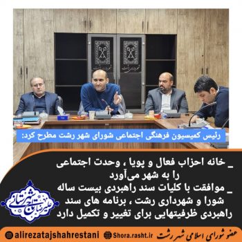خانه احزاب فعال و پویا ، وحدت اجتماعی را به شهر می‌آورد/موافقت با کلیات سند راهبردی بیست ساله شورا و شهرداری رشت/ برنامه های سند راهبردی ظرفیتهایی برای تغییر و تکمیل دارد