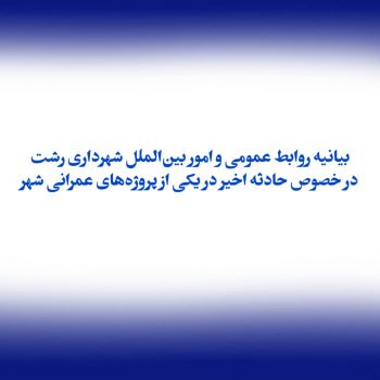 بیانیه روابط عمومی و امور بین‌الملل شهرداری رشت در خصوص حادثه اخیر در یکی از پروژه‌های عمرانی شهر