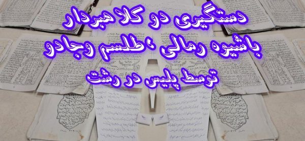 پايان کلاهبرداری با شيوه رمالی، طلسم و جادو در رشت پايان کلاهبرداری با شيوه رمالی، طلسم و جادو در رشت
