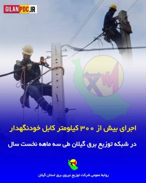 اجرای بیش از ۳۰۰ كیلومتر كابل خودنگهدار در شبكه توزیع برق گیلان طی سه‌ماهه نخست سال